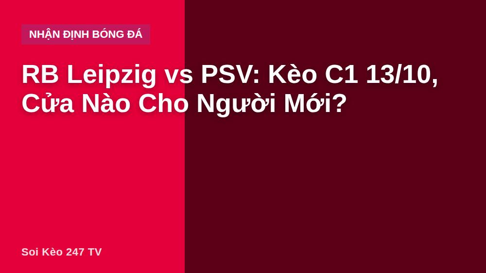 RB Leipzig vs PSV: Kèo C1 13/10, Cửa Nào Cho Người Mới?