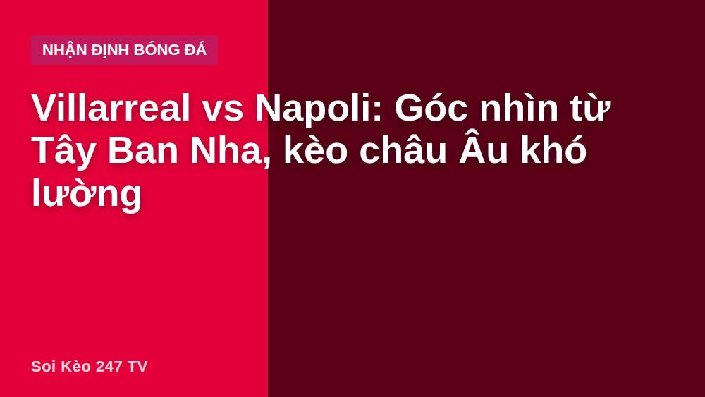 Villarreal vs Napoli: Góc nhìn từ Tây Ban Nha, kèo châu Âu khó lường